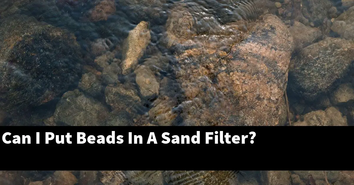 Can I Put Beads In A Sand Filter?