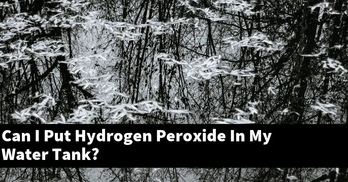 Can I Put Hydrogen Peroxide In My Water Tank?