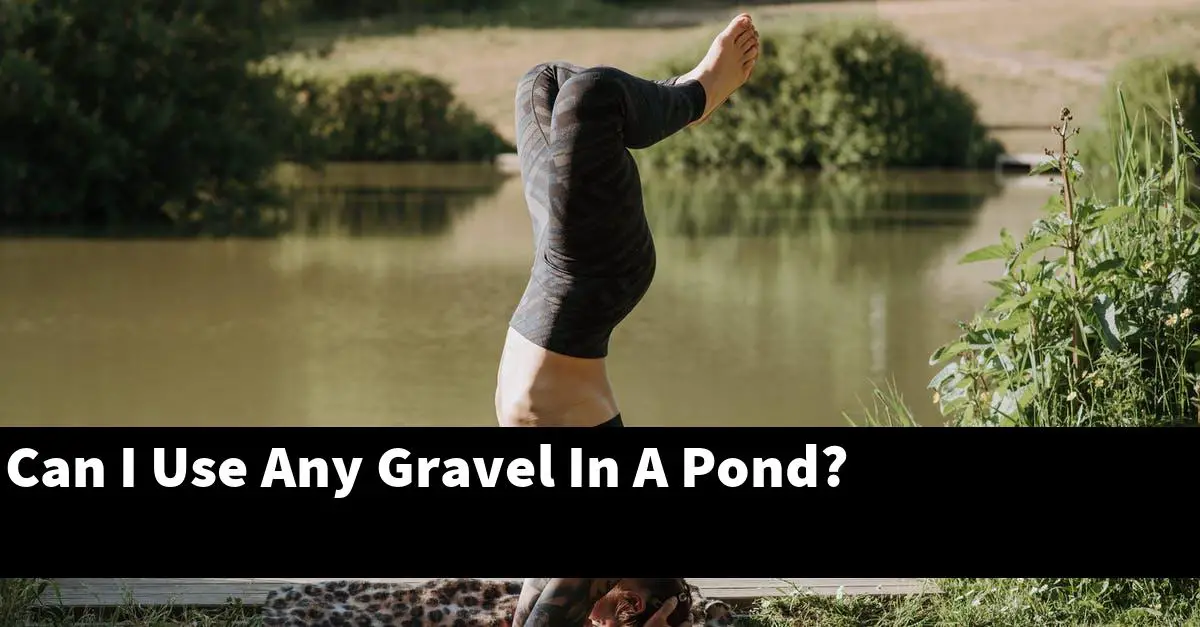 Can I Use Any Gravel In A Pond?