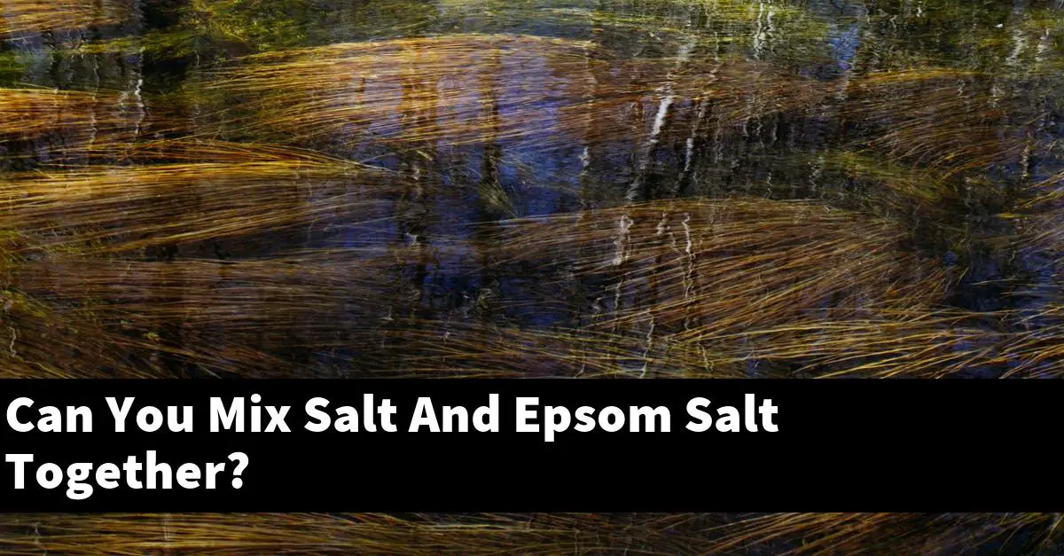 Can You Mix Salt And Epsom Salt Together?