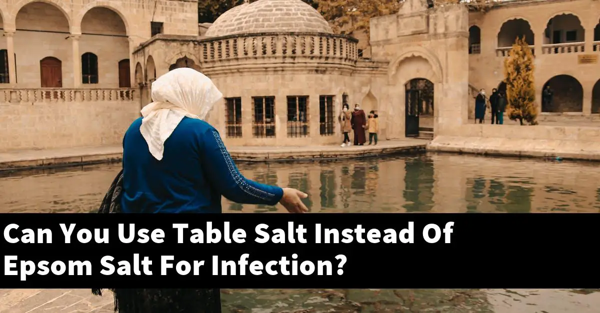 Can You Use Table Salt Instead Of Epsom Salt For Infection?