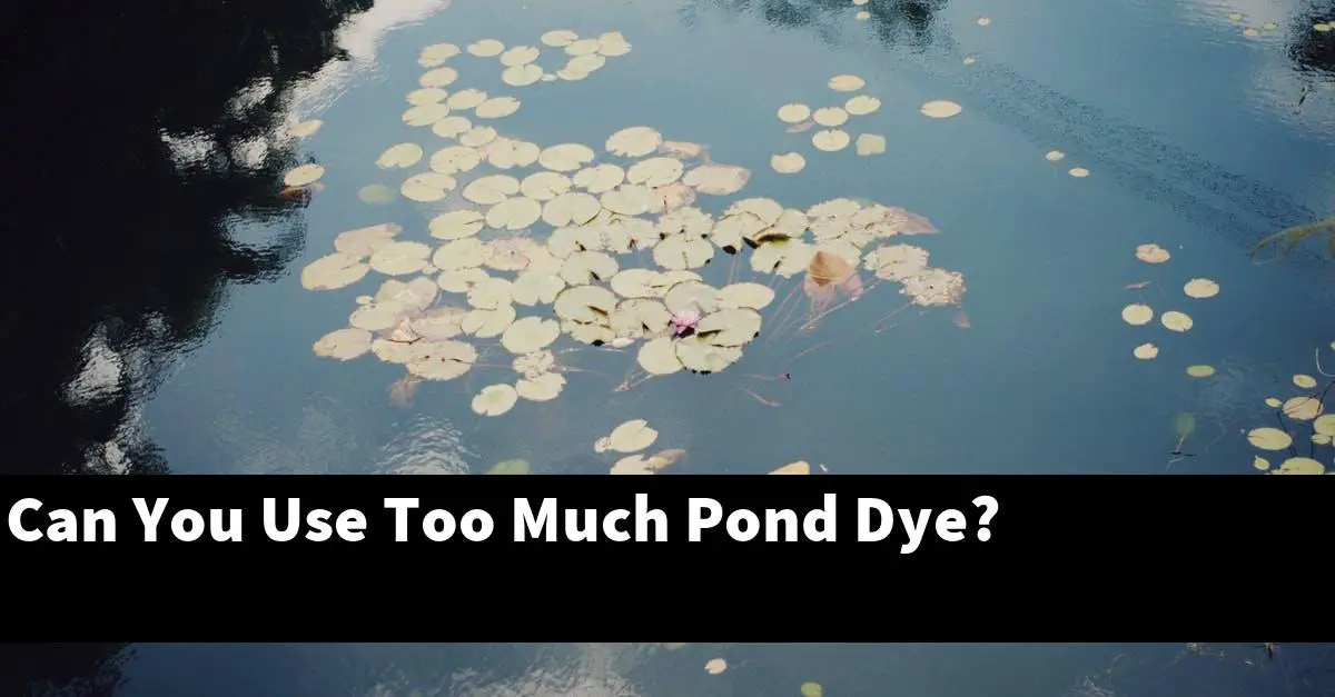 Can You Use Too Much Pond Dye?