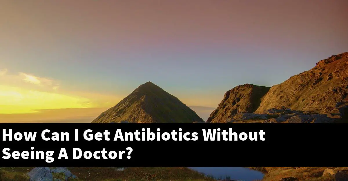 How Can I Get Antibiotics Without Seeing A Doctor?