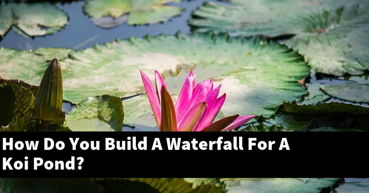 How Do You Build A Waterfall For A Koi Pond?