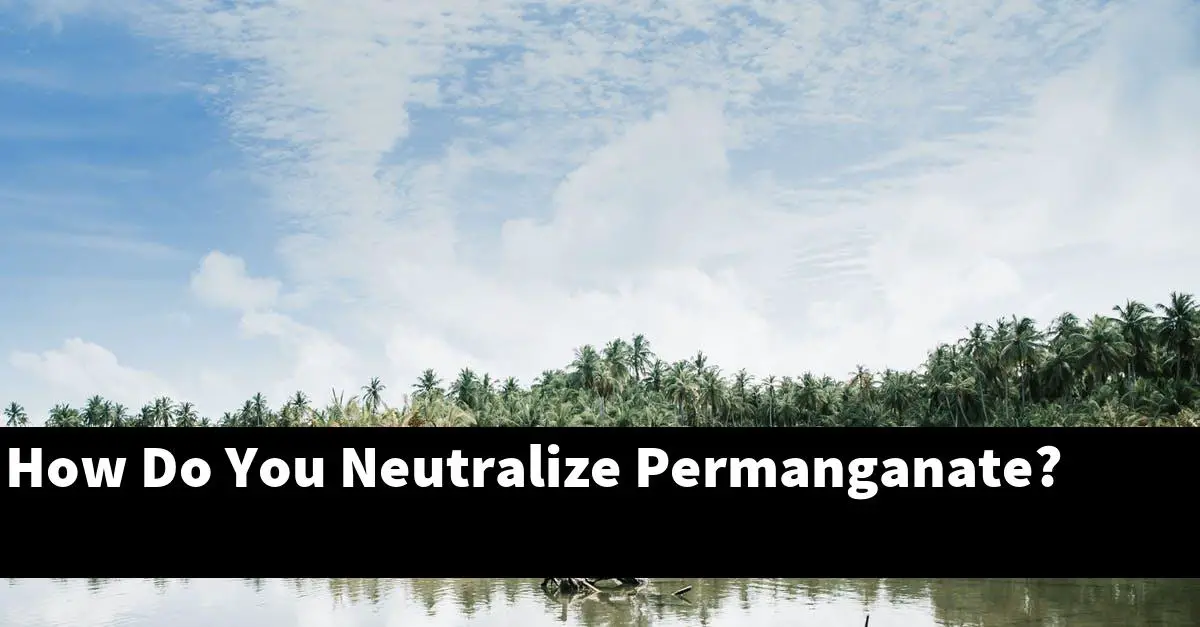 How Do You Neutralize Permanganate?