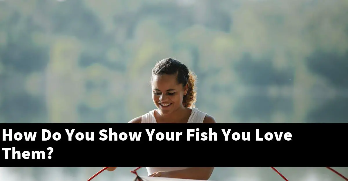 How Do You Show Your Fish You Love Them?