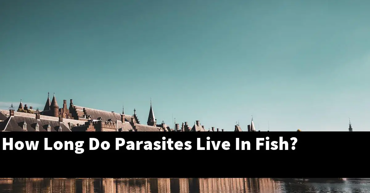 How Long Do Parasites Live In Fish?
