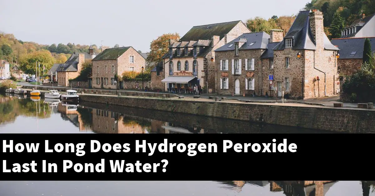 How Long Does Hydrogen Peroxide Last In Pond Water?