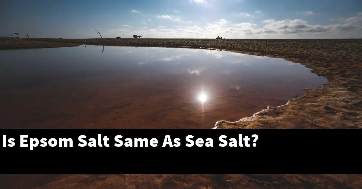 Is Epsom Salt Same As Sea Salt?