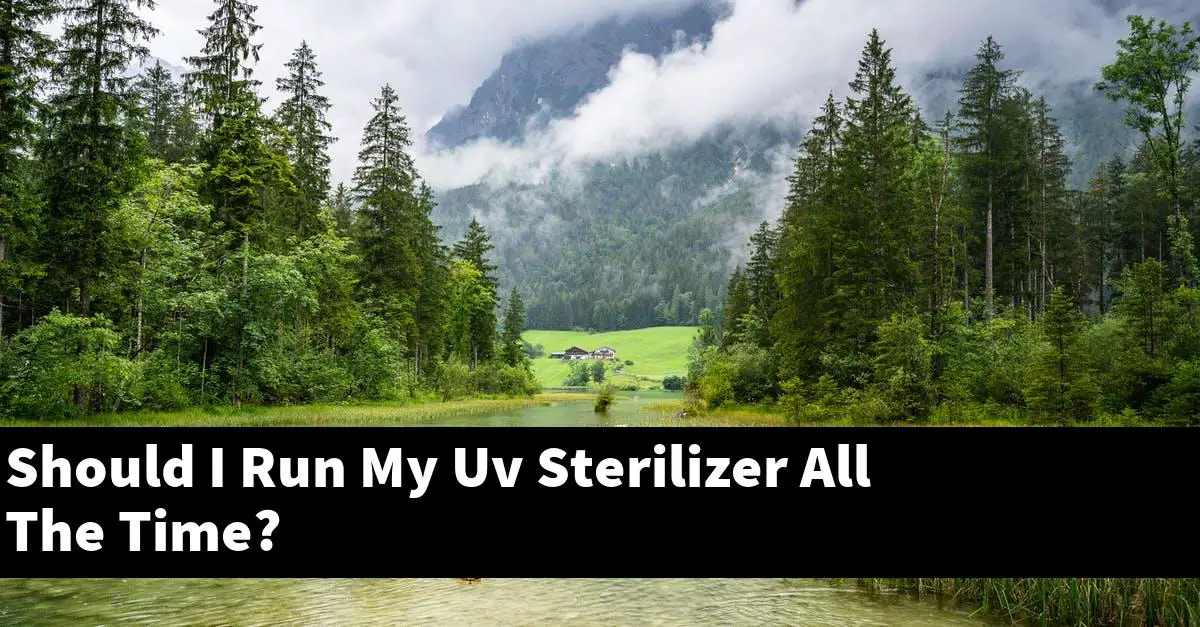 Should I Run My Uv Sterilizer All The Time?