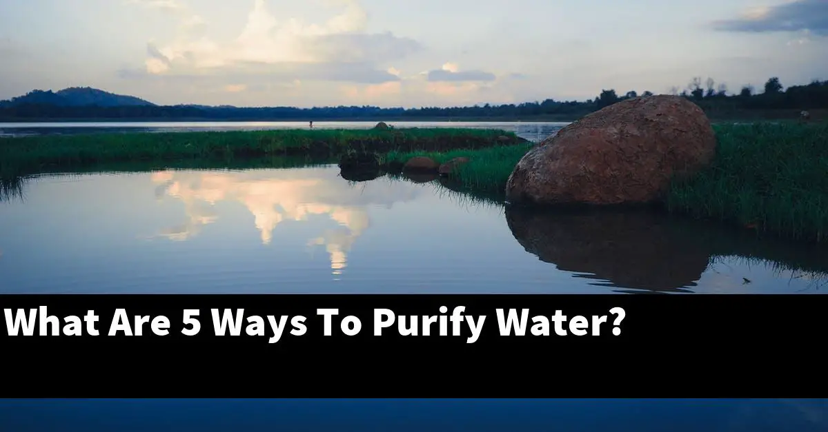 What Are 5 Ways To Purify Water?