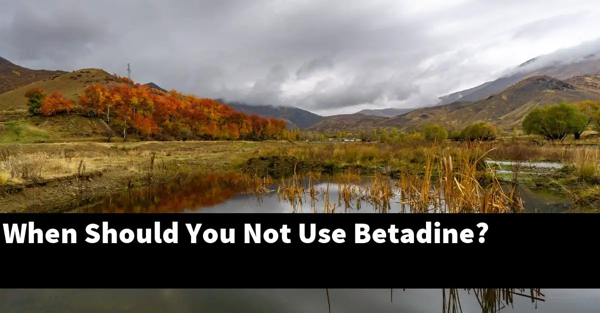 When Should You Not Use Betadine?